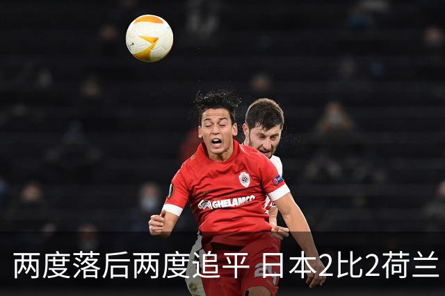 两度落后两度追平 日本2比2荷兰 延续亚洲球队不败纪录