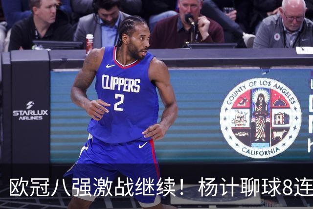 欧冠八强激战继续！杨计聊球8连红+11中10领衔出击