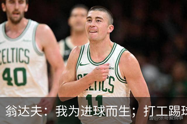 翁达夫：我为进球而生；打工踢球时根本不敢想参加世界杯、欧冠