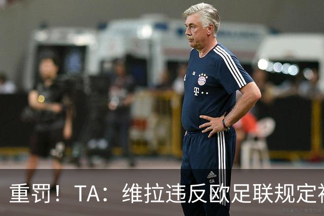 重罚！TA：维拉违反欧足联规定被罚2250万欧，但只需先付750万欧